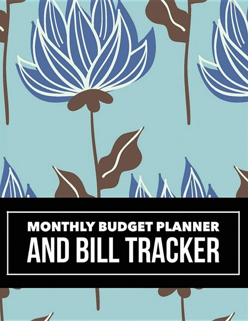 Monthly Budget Planner and Bill Tracker: Blue Floral Design Bill Planner for Your Financial Life with Calendar 2018-2019 Beginners Guide to Personal (Paperback)