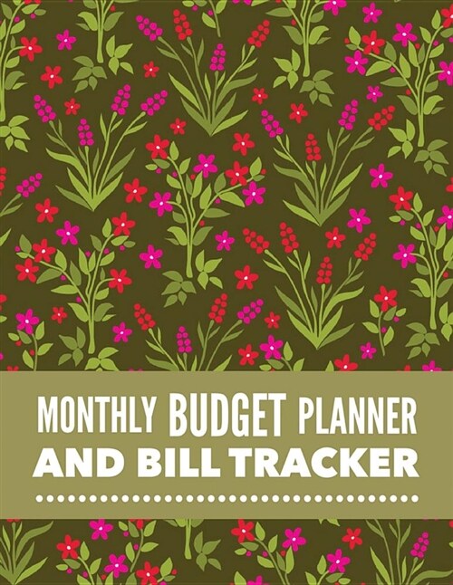 Monthly Budget Planner and Bill Tracker: Floral Design Budget Planner for Your Financial Life with Calendar 2018-2019 Beginners Guide to Personal Mon (Paperback)
