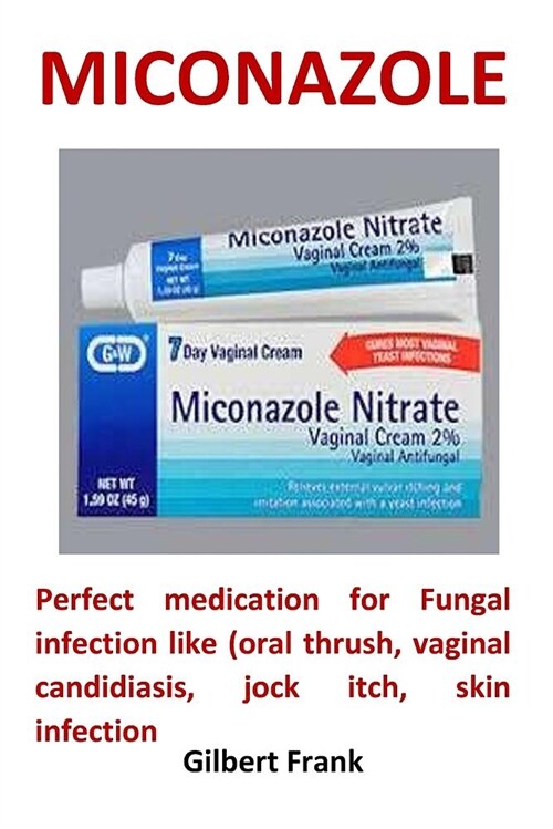 Miconazole: Perfect Medication for Fungal Infection Like (Oral Thrush, Vaginal Candidiasis, Jock Itch, Skin Infection (Paperback)