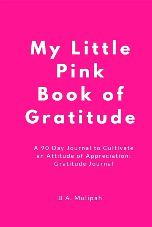 My Little Pink Book of Gratitude: A 90 Day Journal to Cultivate an Attitude of Appreciation: Gratitude Journal (Paperback)