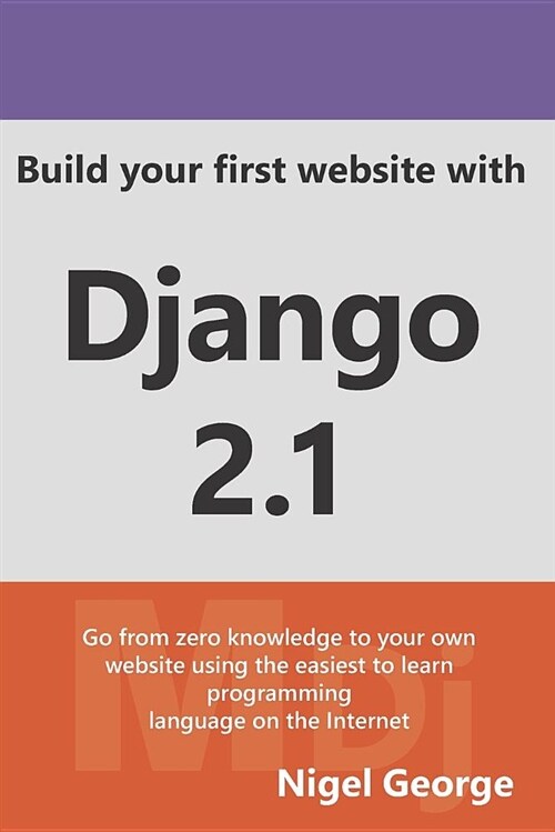 Build Your First Website with Django 2.1: Master the Basics of Django While Building a Fully-Functioning Website (Paperback)