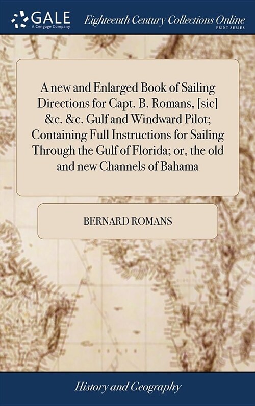 A New and Enlarged Book of Sailing Directions for Capt. B. Romans, [sic] &c. &c. Gulf and Windward Pilot; Containing Full Instructions for Sailing Thr (Hardcover)