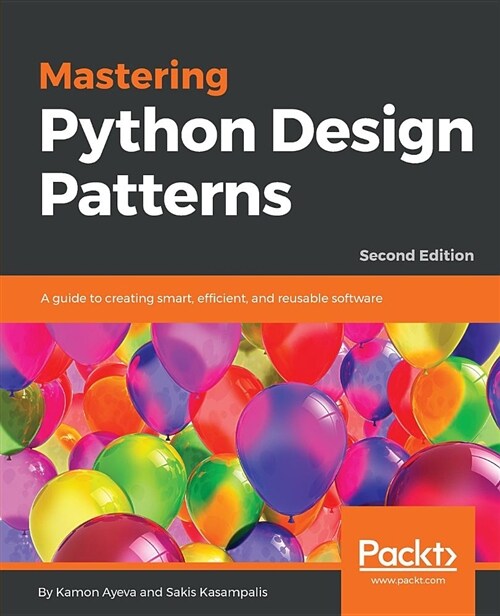 Mastering Python Design Patterns : A guide to creating smart, efficient, and reusable software, 2nd Edition (Paperback, 2 Revised edition)