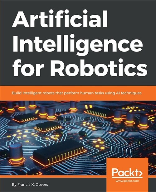 Artificial Intelligence for Robotics : Build intelligent robots that perform human tasks using AI techniques (Paperback)