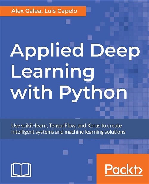 Applied Deep Learning with Python : Use scikit-learn, TensorFlow, and Keras to create intelligent systems and machine learning solutions (Paperback)