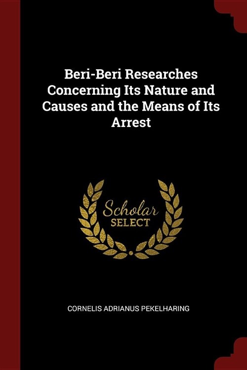 Beri-Beri Researches Concerning Its Nature and Causes and the Means of Its Arrest (Paperback)