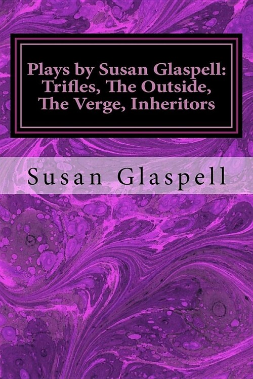 Plays by Susan Glaspell: Trifles, the Outside, the Verge, Inheritors (Paperback)
