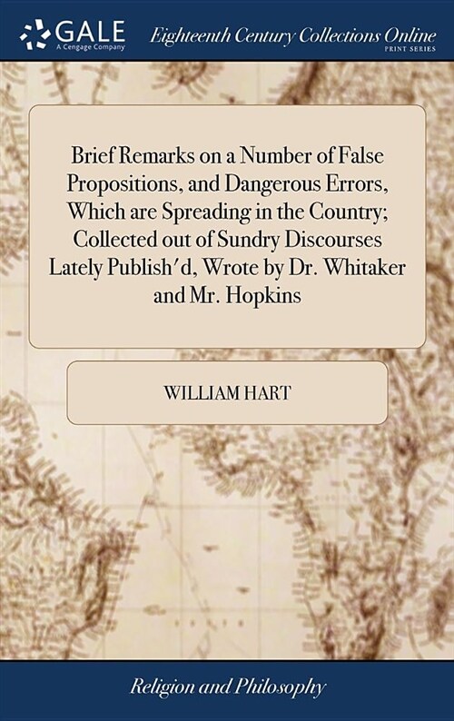 Brief Remarks on a Number of False Propositions, and Dangerous Errors, Which Are Spreading in the Country; Collected Out of Sundry Discourses Lately P (Hardcover)