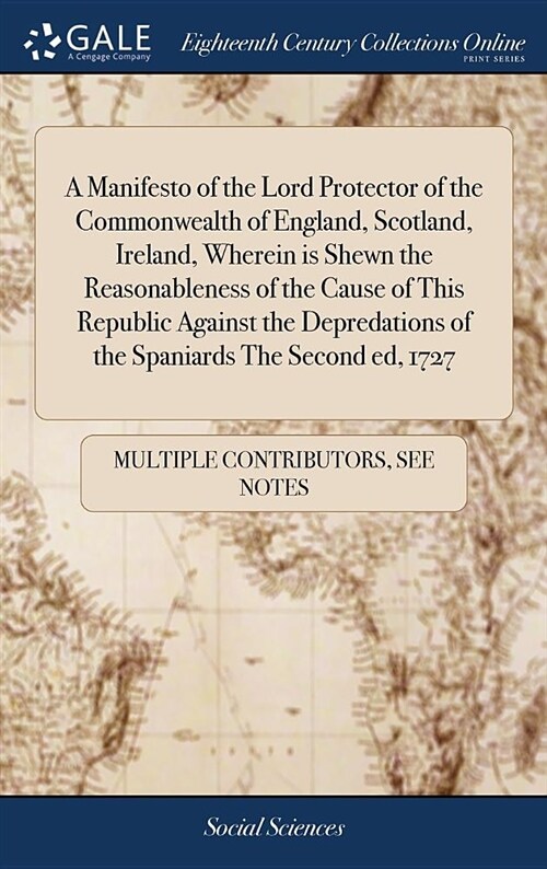 A Manifesto of the Lord Protector of the Commonwealth of England, Scotland, Ireland, Wherein Is Shewn the Reasonableness of the Cause of This Republic (Hardcover)