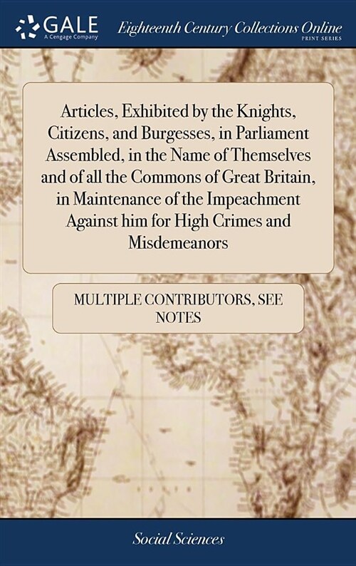 Articles, Exhibited by the Knights, Citizens, and Burgesses, in Parliament Assembled, in the Name of Themselves and of All the Commons of Great Britai (Hardcover)