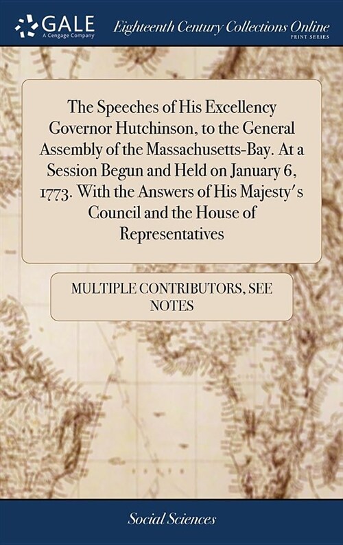 The Speeches of His Excellency Governor Hutchinson, to the General Assembly of the Massachusetts-Bay. at a Session Begun and Held on January 6, 1773. (Hardcover)