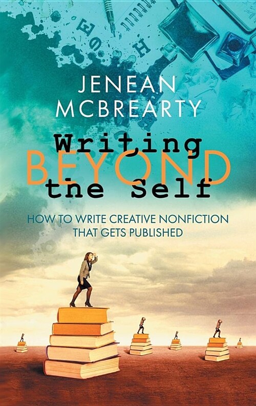 Writing Beyond the Self: How to Write Creative Nonfiction That Gets Published (Paperback)