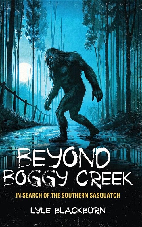 Beyond Boggy Creek: In Search of the Southern Sasquatch (Hardcover)