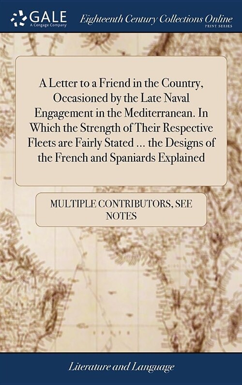 A Letter to a Friend in the Country, Occasioned by the Late Naval Engagement in the Mediterranean. in Which the Strength of Their Respective Fleets Ar (Hardcover)