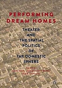 Performing Dream Homes: Theater and the Spatial Politics of the Domestic Sphere (Hardcover, 2019)