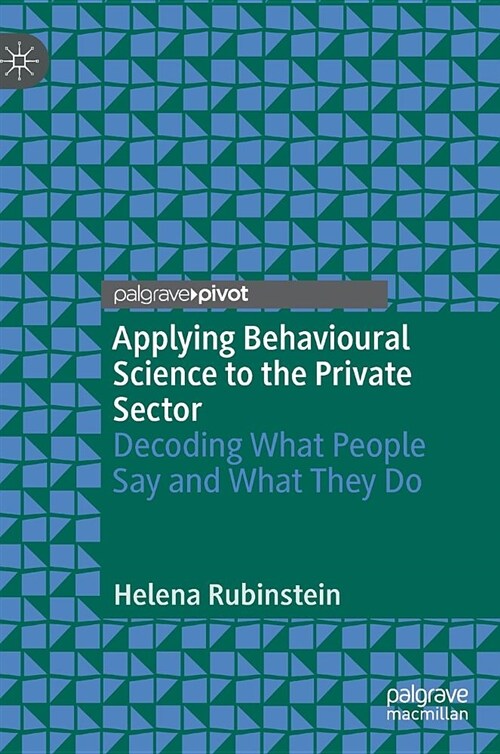 Applying Behavioural Science to the Private Sector: Decoding What People Say and What They Do (Hardcover, 2018)