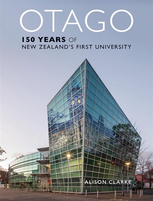 Otago: 150 Years of New Zealands First University (Hardcover, None)