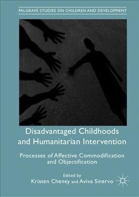 Disadvantaged Childhoods and Humanitarian Intervention: Processes of Affective Commodification and Objectification (Hardcover, 2019)