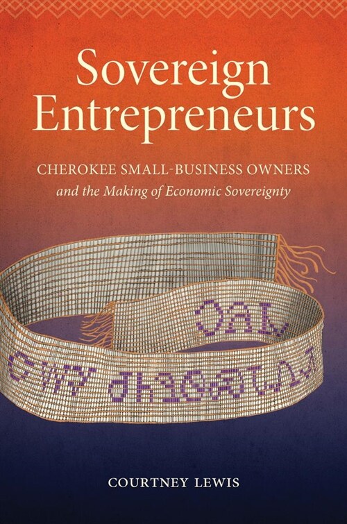 Sovereign Entrepreneurs: Cherokee Small-Business Owners and the Making of Economic Sovereignty (Paperback)