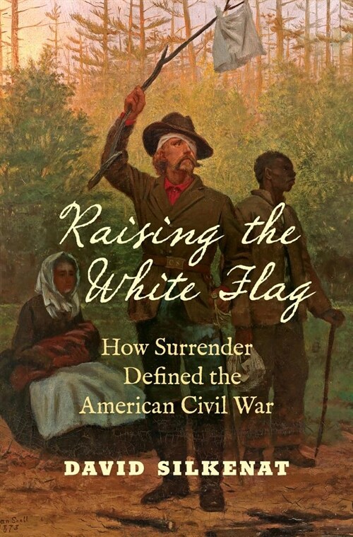 Raising the White Flag: How Surrender Defined the American Civil War (Hardcover)