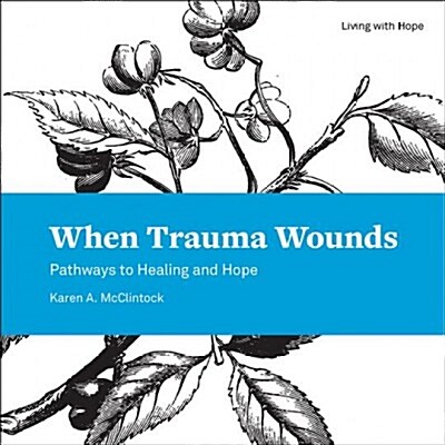 When Trauma Wounds: Pathways to Healing and Hope (Paperback)
