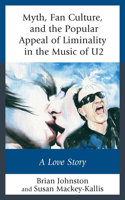 Myth, Fan Culture, and the Popular Appeal of Liminality in the Music of U2: A Love Story (Hardcover)