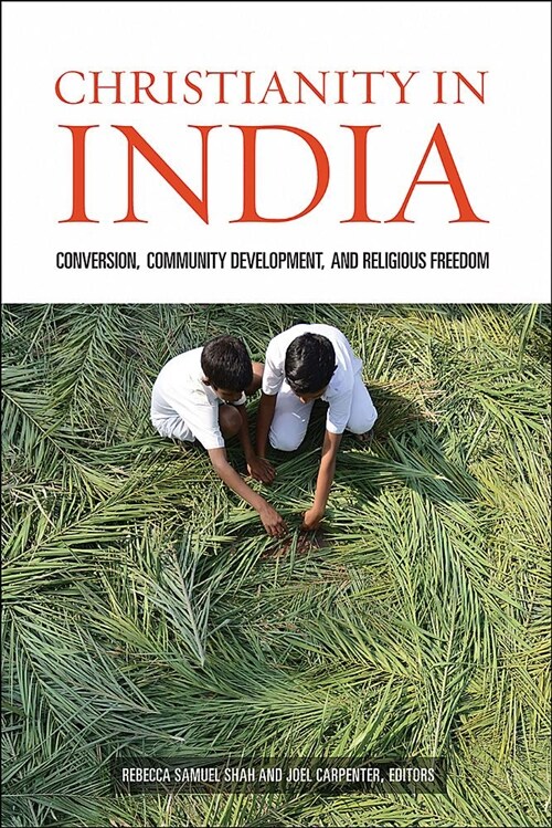 Christianity in India: Conversion, Community Development, and Religious Freedom (Paperback)