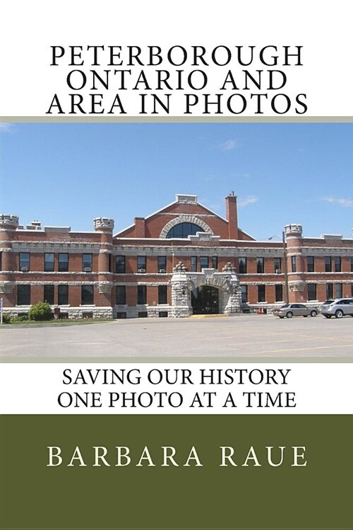 Peterborough Ontario and Area in Photos: Saving Our History One Photo at a Time (Paperback)