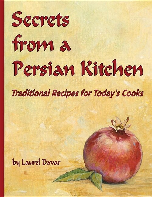 Secrets from a Persian Kitchen: Traditional Recipes for Todays Cooks (Paperback)