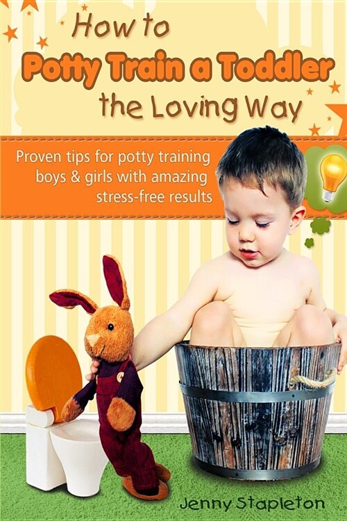 How to Potty Train a Toddler the Loving Way: Proven Tips for Potty Training Boys and Girls with Amazing Stress-Free Results (Paperback)