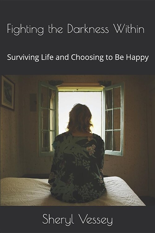 Fighting the Darkness Within: Surviving Life and Choosing to Be Happy (Paperback)