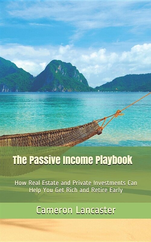 The Passive Income Playbook: How Real Estate and Private Investments Can Help You Get Rich and Retire Early (Paperback)