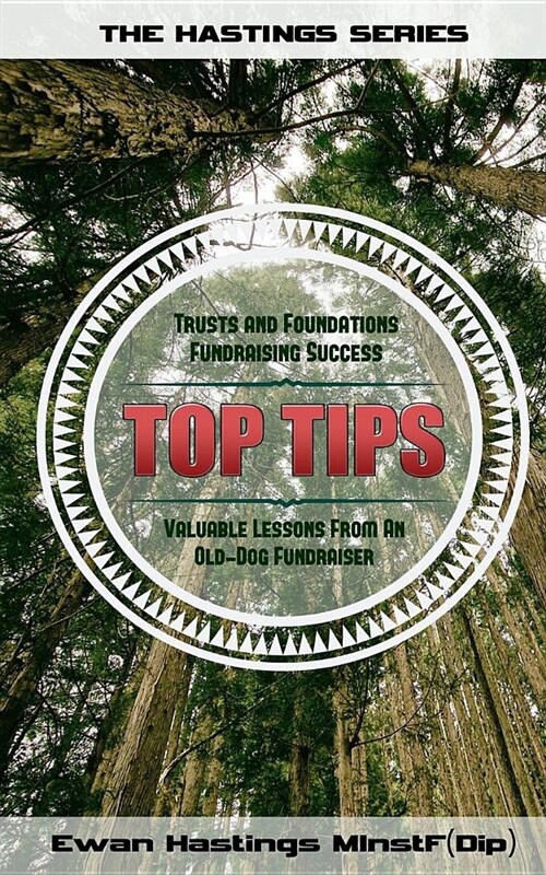 Trusts and Foundations Fundraising Success Top Tips: Valuable Lessons from an Old-Dog Fundraiser (Paperback)