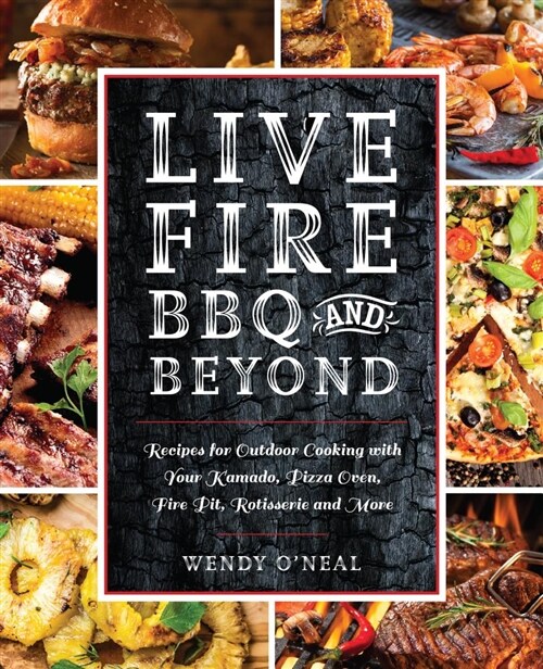 Live Fire BBQ and Beyond: Recipes for Outdoor Cooking with Your Kamado, Pizza Oven, Fire Pit, Rotisserie and More (Paperback)