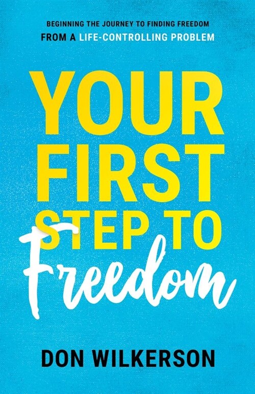 Your First Step to Freedom: Beginning the Journey to Finding Freedom from a Life-Controlling Problem (Paperback)