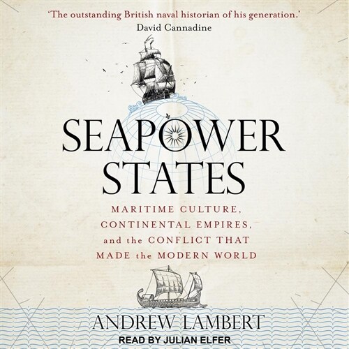 Seapower States: Maritime Culture, Continental Empires, and the Conflict That Made the Modern World (Audio CD)