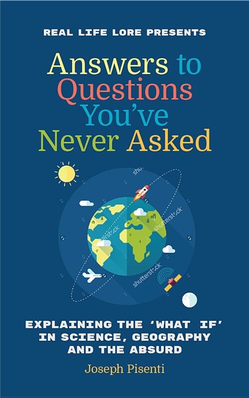 Answers to Questions Youve Never Asked: Explaining the What If in Science, Geography and the Absurd (Paperback)