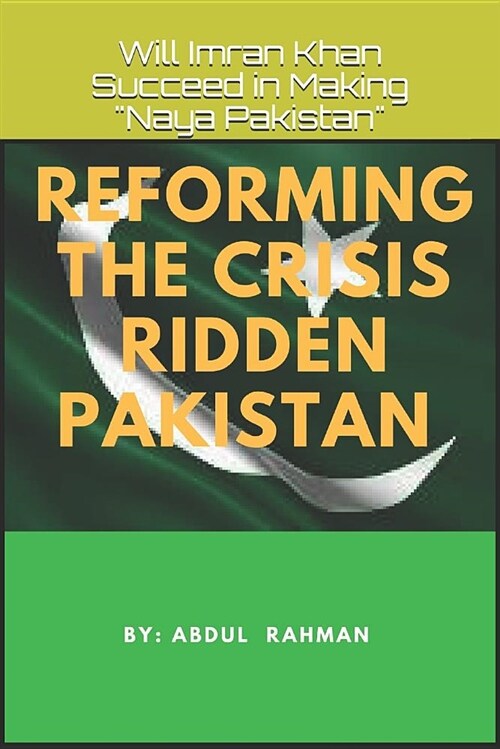Reforming the Crisis Ridden Pakistan: Will Imran Khan Succeed in Making Naya Pakistan (Paperback)