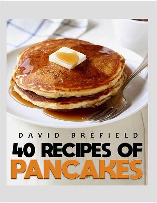 40 Recipes of Pancakes: The Most Delicious Pancakes and Crepes. Easy to Prepare (Paperback)