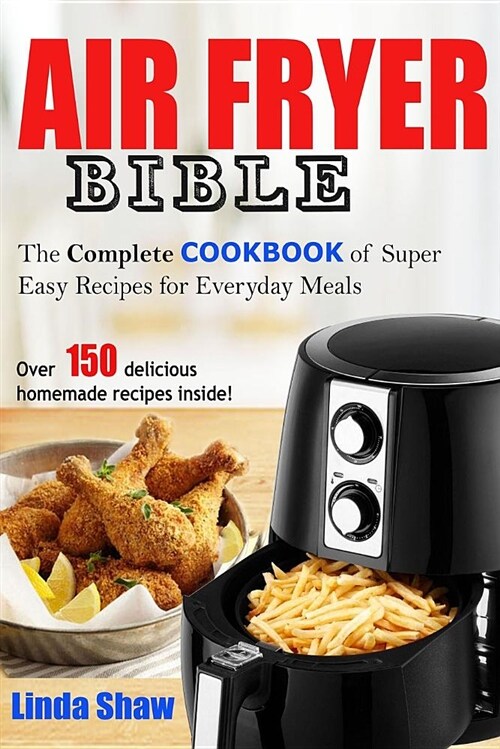 The Air Fryer Bible: Complete Cookbook of Super Easy Recipes for Everyday Meals (Paperback)
