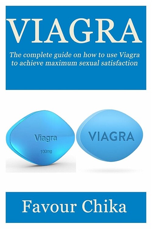 Viagra: The Complete Guide on How to Use Viagra to Achieve Maximum Sexual Satisfaction (Paperback)