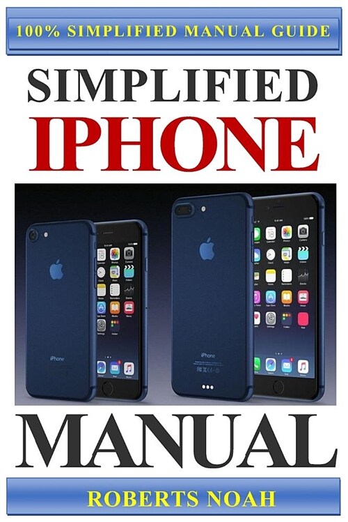 Simplified iPhone Manual: Understanding and Maximizing the Full Functionality of iPhone - 100% Made Simple Consumer Manual Guide for Seniors and (Paperback)