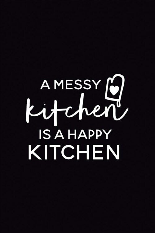 A Messy Kitchen Is a Happy Kitchen: 6x9 Blank Cookbook, 100 Pages, Softcover (Paperback)