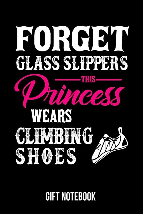 Forget Glass Slippers This Princess Wears Climbing Shoes Gift Notebook: Journal College-Ruled 120-Pages Blank Notebook for Female Climbers (6 X 9 In; (Paperback)