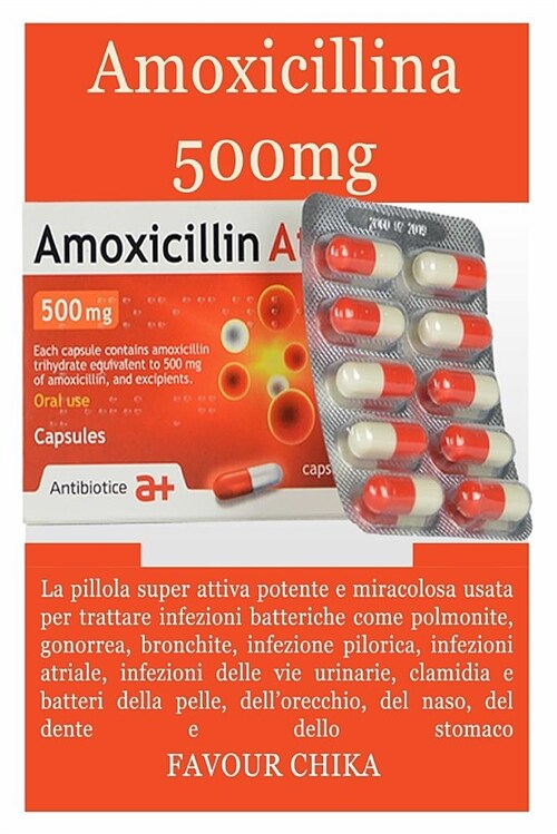 Amoxicillina 500mg: La Guida Completa Per Il Trattamento Di Infezioni Batteriche Come Gonorrea, Std, Tratto Urinario E Infezioni Della Pel (Paperback)