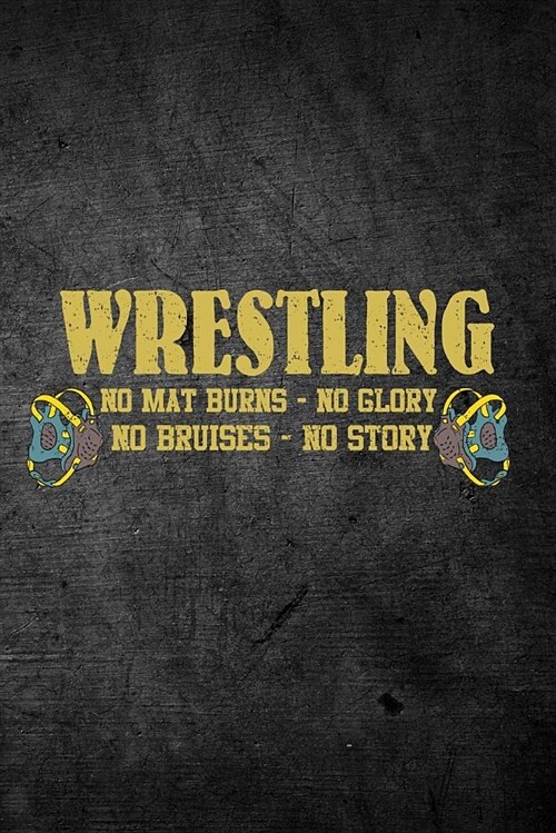 Wrestling No Mat Burns No Glory No Bruises No Story: Blank Lined Journal (Paperback)