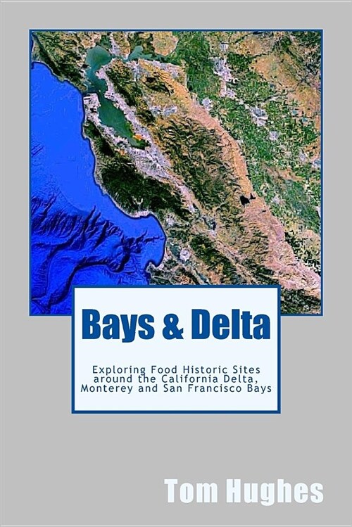 Bays & Delta: Exploring Food Historic Sites Around the California Delta, Monterey and San Francisco Bays (Paperback)