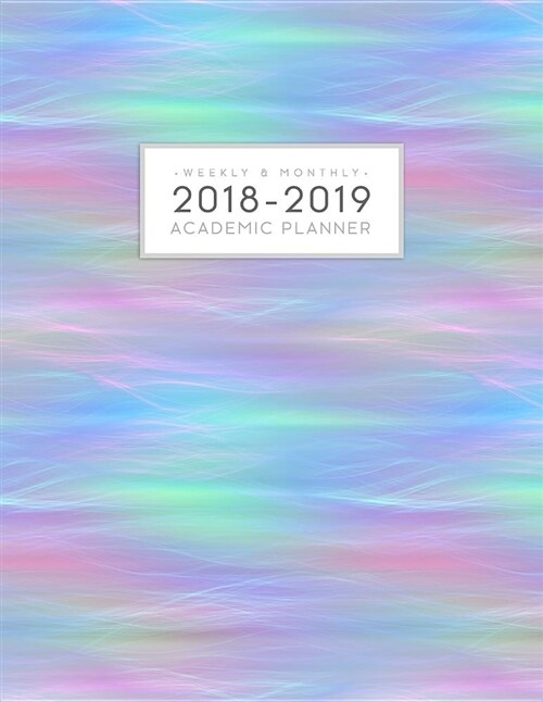 2018 - 2019 Weekly and Monthly Academic Planner: Daily Student Planner Yearly Schedule Organizer Journal Agenda Notebook (August 2018 - July 2019) Iri (Paperback)