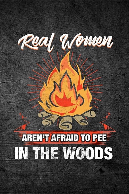 Real Women Arent Afraid to Pee in the Woods: Blank Lined Journal (Paperback)