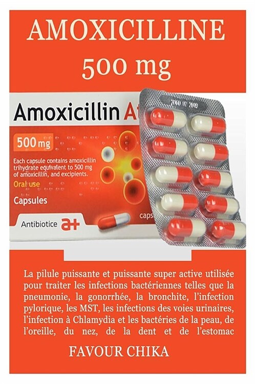 Amoxicilline 500 MG: La Guida Completa Per Il Trattamento Di Infezioni Batteriche Come Gonorrea, Std, Tratto Urinario E Infezioni Della Pel (Paperback)